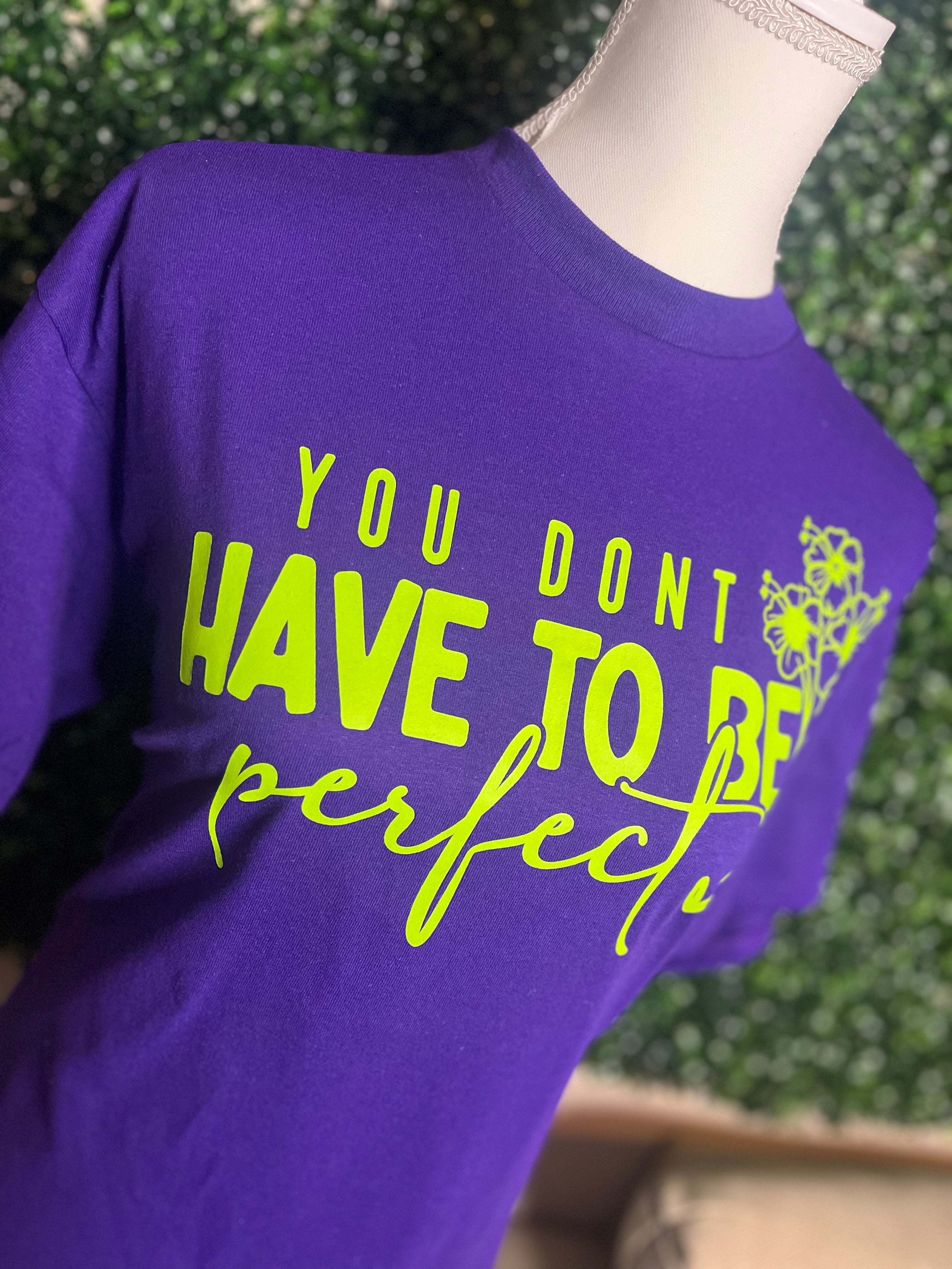 You Don’t Have to Be Perfect- tshirt